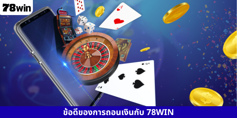 ข้อดีของการถอนเงินกับ 78WIN