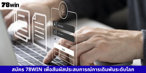 สมัคร 78WIN เพื่อสัมผัสประสบการณ์การเดิมพันระดับโลก