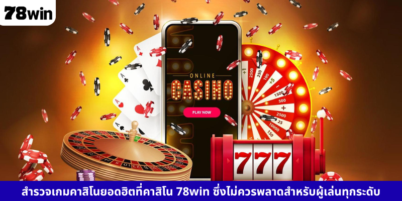 สำรวจเกมคาสิโนยอดฮิตที่คาสิโน 78win ซึ่งไม่ควรพลาดสำหรับผู้เล่นทุกระดับ